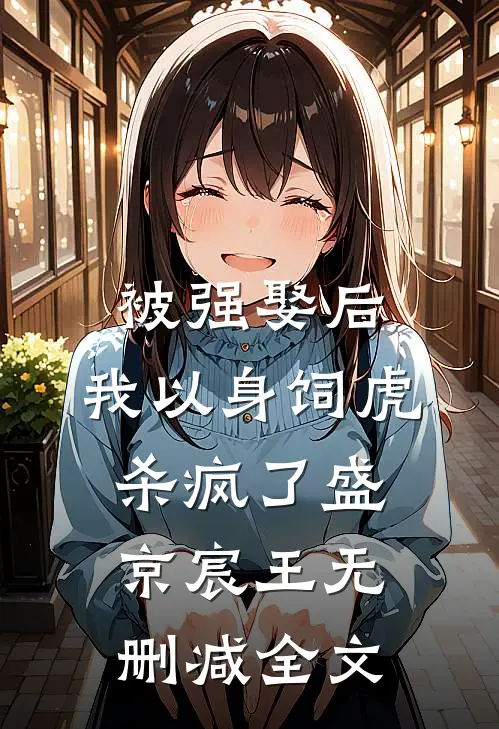 被强娶后，我以身饲虎杀疯了盛京宸王无删减全文