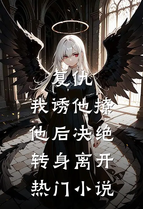 复仇：我诱他撩他后决绝转身离开热门小说