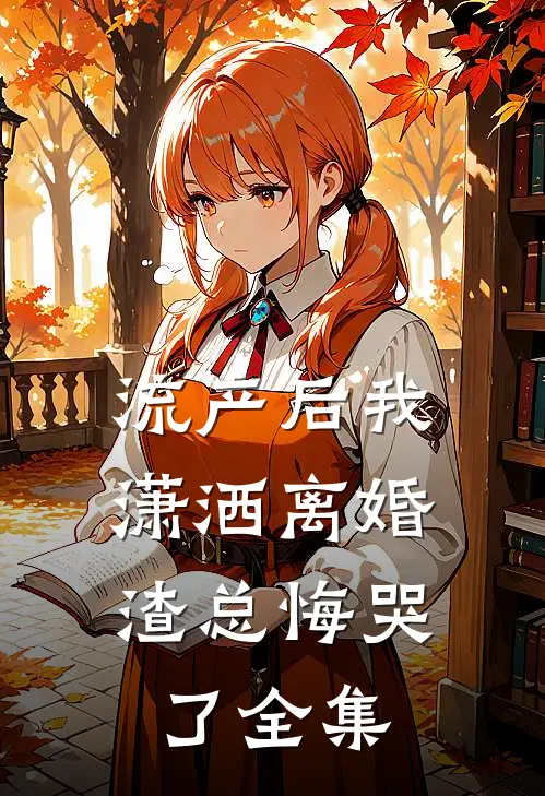 流产后我潇洒离婚，渣总悔哭了 全集