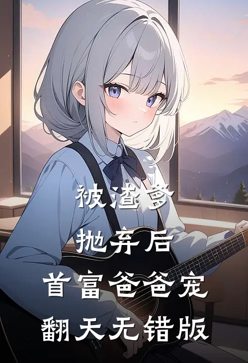 被渣爹抛弃后，首富爸爸宠翻天无错版