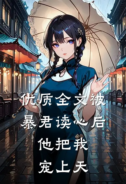 优质全文被暴君读心后，他把我宠上天