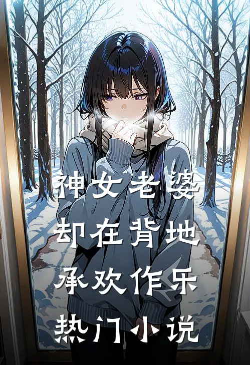神女老婆，却在背地承欢作乐热门小说