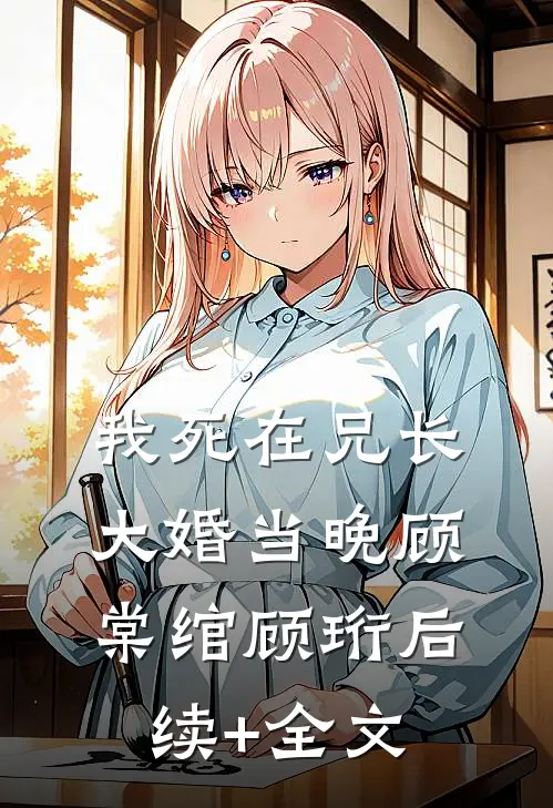 我死在兄长大婚当晚顾棠绾顾珩后续+全文