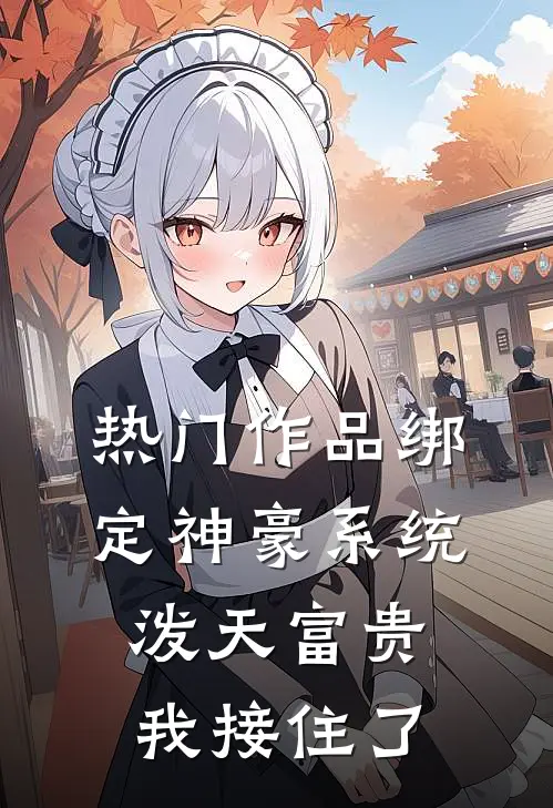 热门作品绑定神豪系统，泼天富贵我接住了