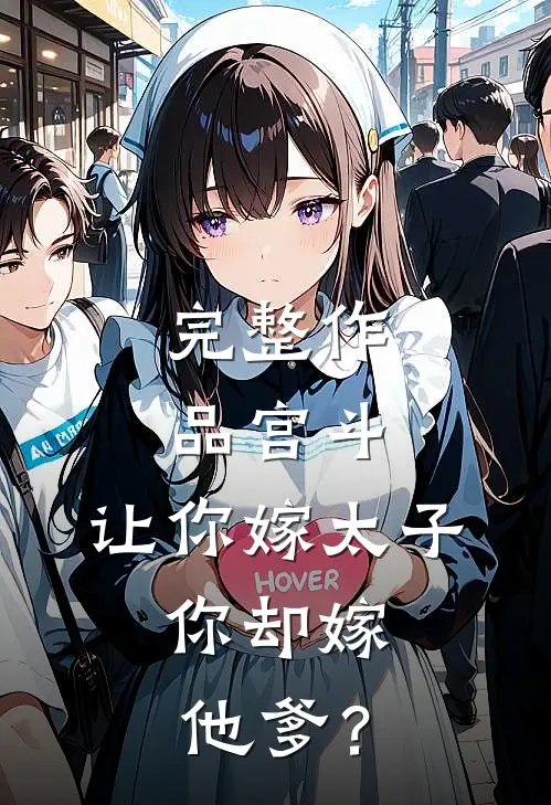 完整作品宫斗：让你嫁太子，你却嫁他爹？