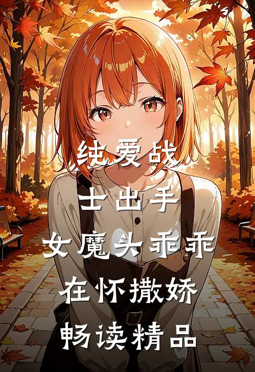 纯爱战士出手：女魔头乖乖在怀撒娇畅读精品