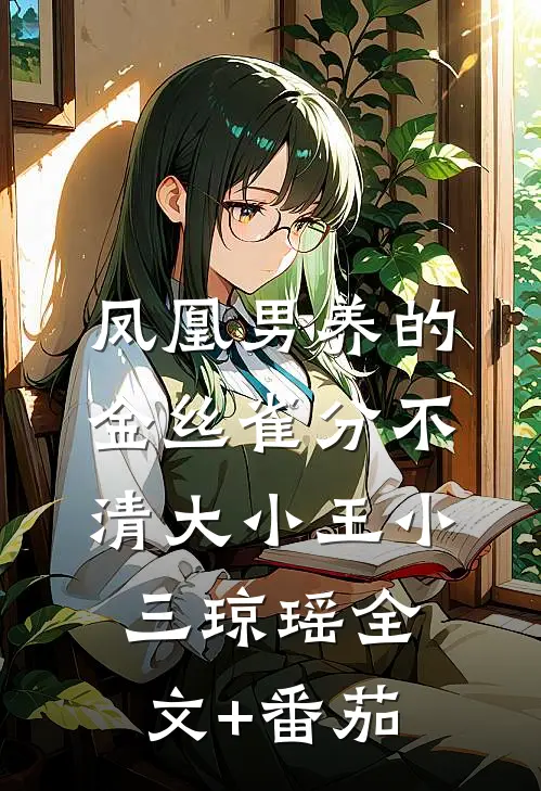 凤凰男养的金丝雀分不清大小王小三琼瑶全文+番茄