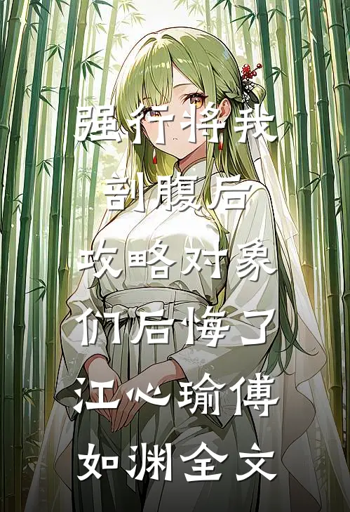 强行将我剖腹后，攻略对象们后悔了江心瑜傅如渊全文