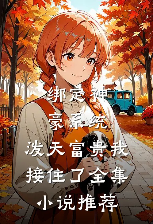绑定神豪系统，泼天富贵我接住了全集小说推荐