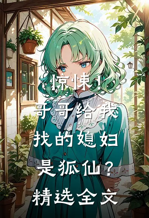 惊悚！哥哥给我找的媳妇是狐仙？精选全文
