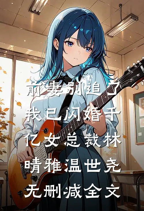 前妻别追了，我已闪婚千亿女总裁林晴雅温世尧无删减全文