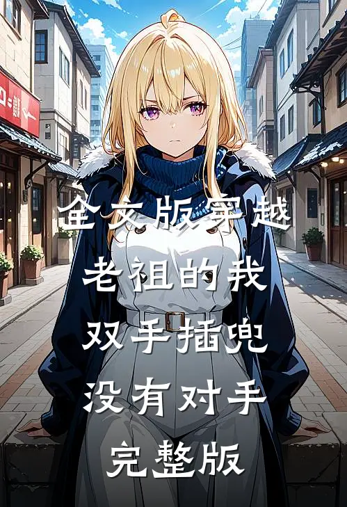 全文版穿越老祖的我双手插兜,没有对手完整版