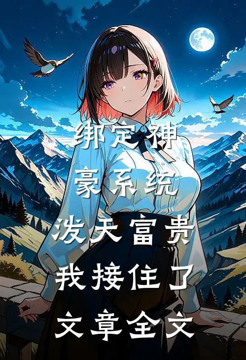 绑定神豪系统，泼天富贵我接住了文章全文
