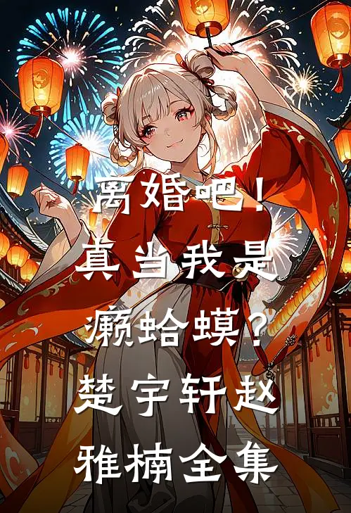离婚吧！真当我是癞蛤蟆？楚宇轩赵雅楠 全集