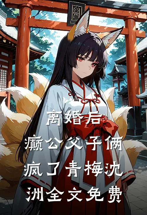 离婚后，癫公父子俩疯了青梅沈洲全文免费