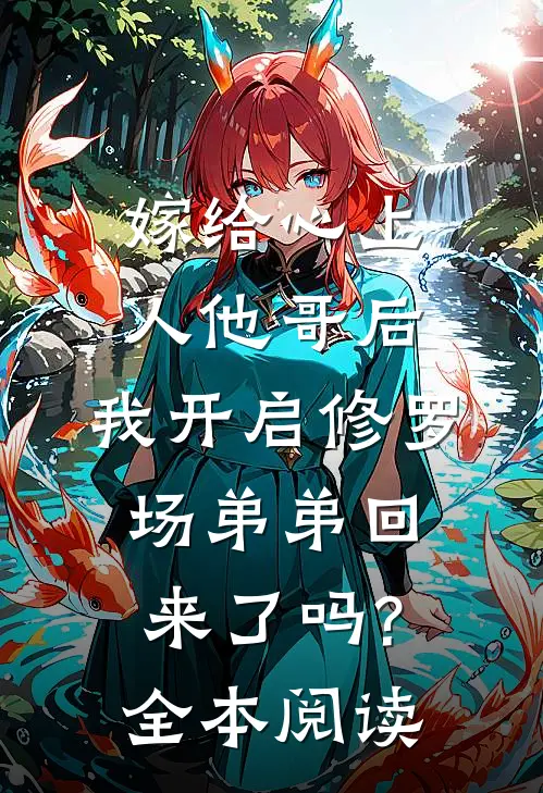 嫁给心上人他哥后,我开启修罗场 弟弟回来了吗?全本阅读