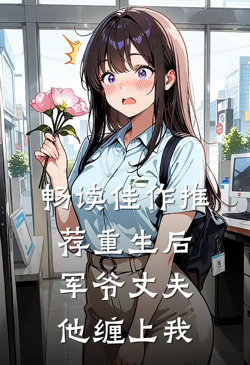 畅读佳作推荐重生后，军爷丈夫他缠上我