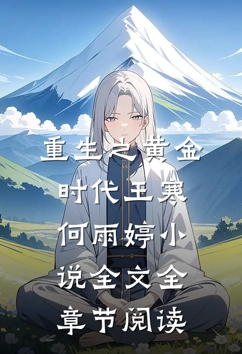 重生之黄金时代王寒何雨婷小说全文全章节阅读