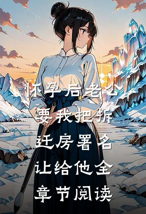怀孕后老公要我把拆迁房署名让给他全章节阅读