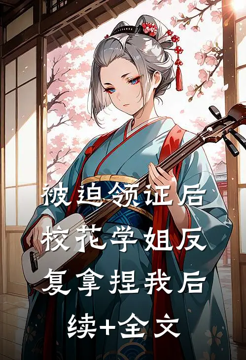 被迫领证后，校花学姐反复拿捏我后续+全文