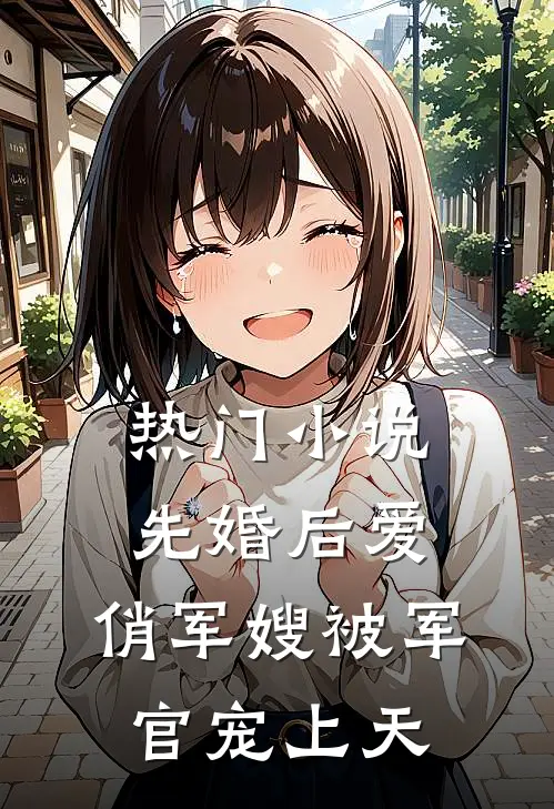 热门小说先婚后爱：俏军嫂被军官宠上天