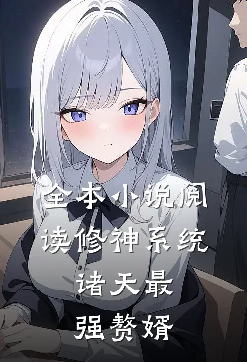 全本小说阅读修神系统：诸天最强赘婿