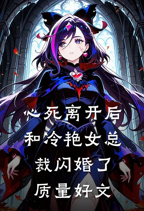 心死离开后，和冷艳女总裁闪婚了质量好文