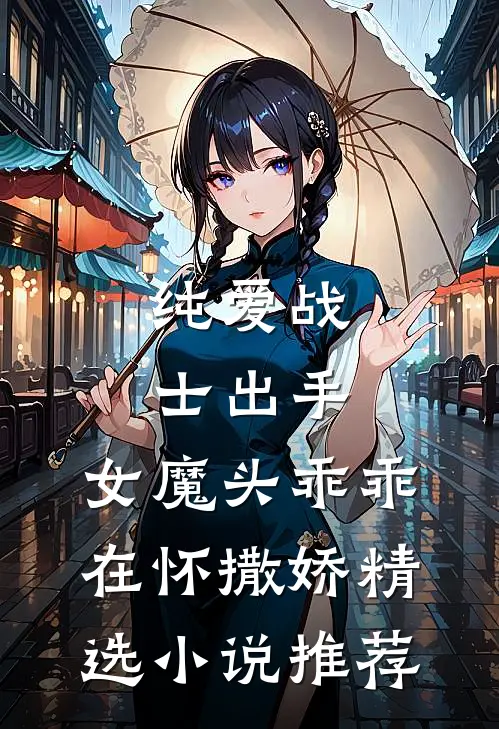 纯爱战士出手：女魔头乖乖在怀撒娇精选小说推荐