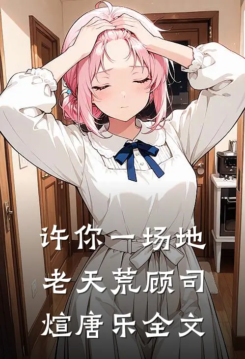 许你一场地老天荒顾司煊唐乐全文