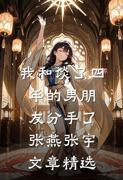 我和谈了四年的男朋友分手了张燕张宇文章精选