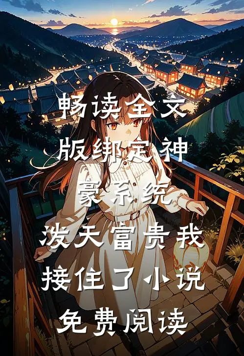 畅读全文版绑定神豪系统,泼天富贵我接住了小说免费阅读