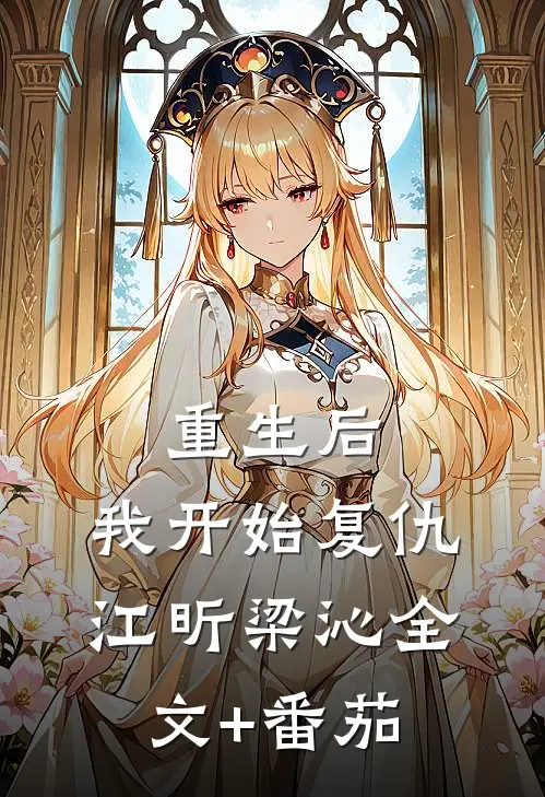 重生后：我开始复仇江昕梁沁全文+番茄