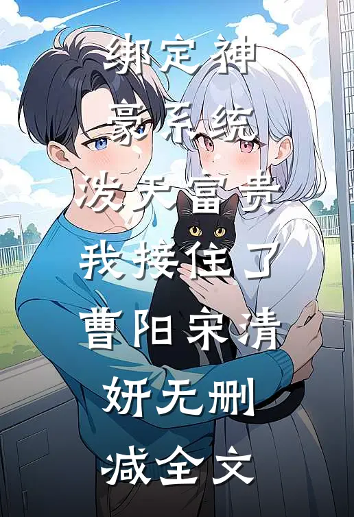 绑定神豪系统，泼天富贵我接住了曹阳宋清妍无删减全文