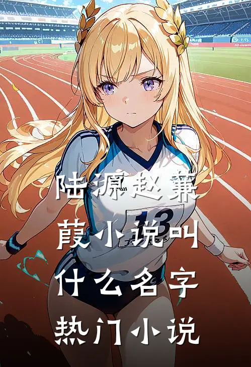 陆源赵蒹葭小说叫什么名字热门小说