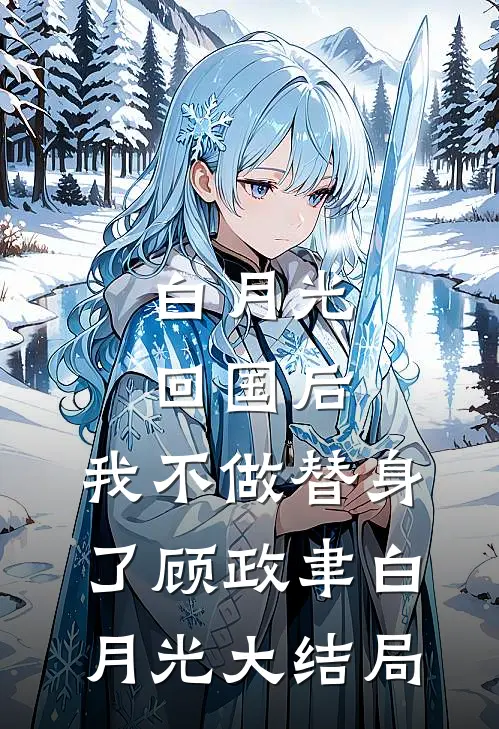 白月光回国后，我不做替身了顾政聿白月光大结局