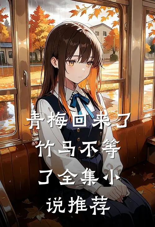 青梅回来了，竹马不等了全集小说推荐