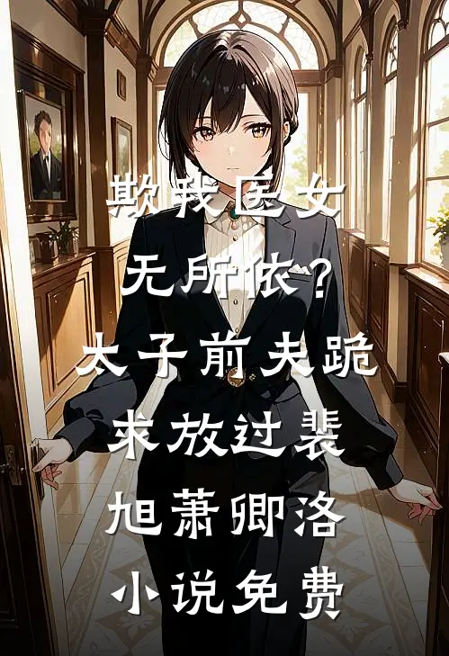 欺我医女无所依？太子前夫跪求放过裴旭萧卿洛小说免费