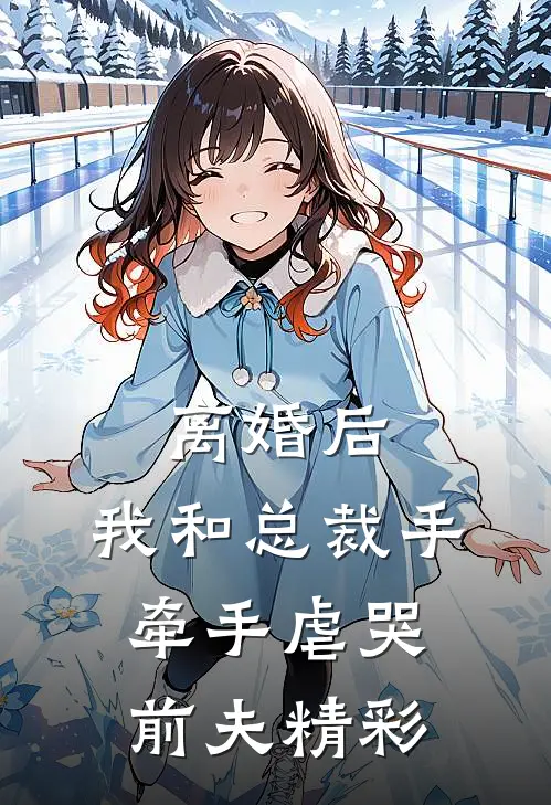 离婚后，我和总裁手牵手虐哭前夫精彩