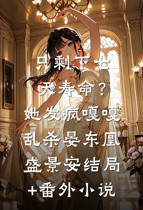 只剩下七天寿命？她发疯嘎嘎乱杀晏东凰盛景安结局+番外小说