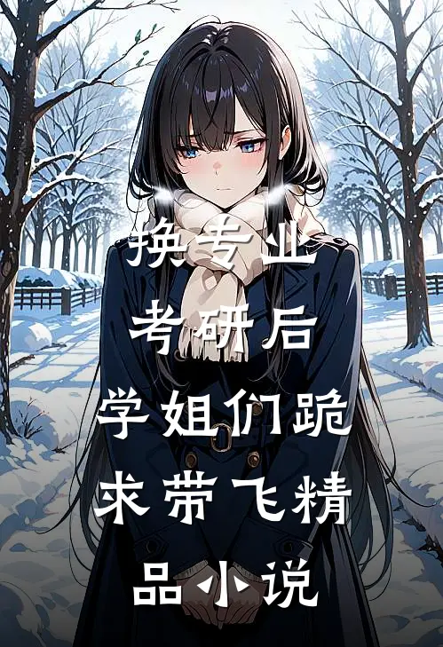 换专业考研后，学姐们跪求带飞精品小说