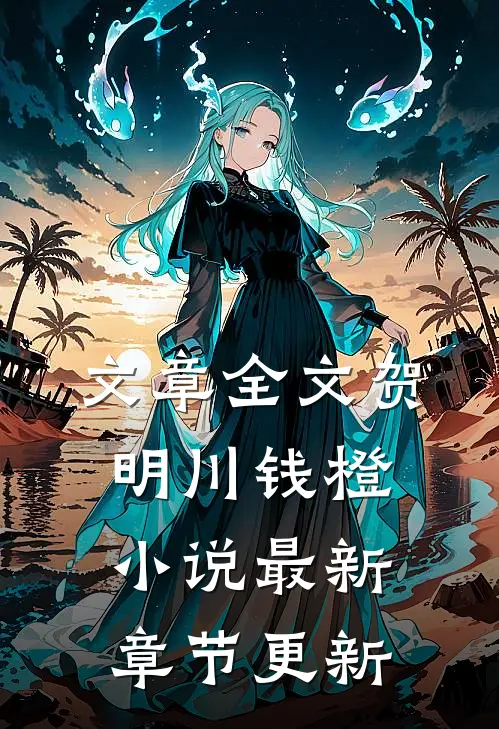 文章全文贺明川钱橙小说最新章节更新