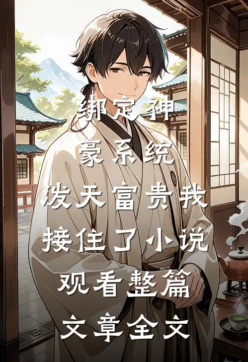 绑定神豪系统，泼天富贵我接住了小说观看整篇文章全文