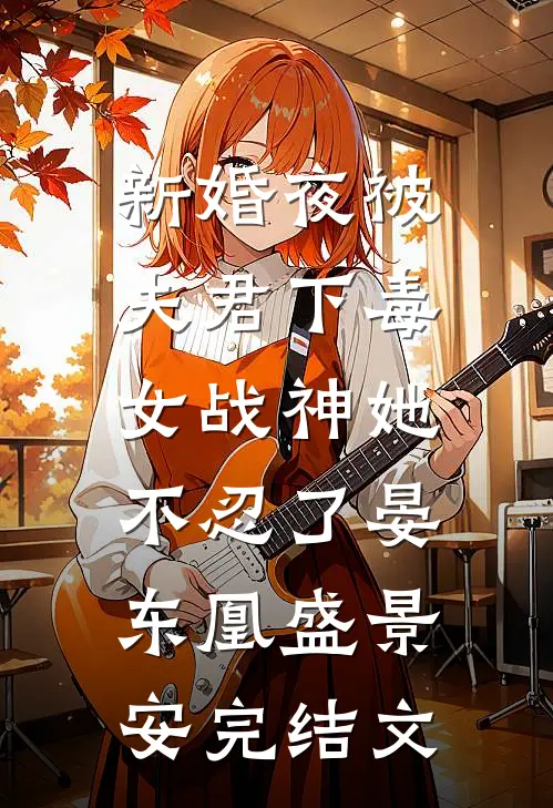 新婚夜被夫君下毒，女战神她不忍了晏东凰盛景安完结文