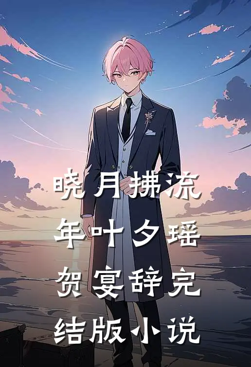 晓月拂流年叶夕瑶贺宴辞完结版小说