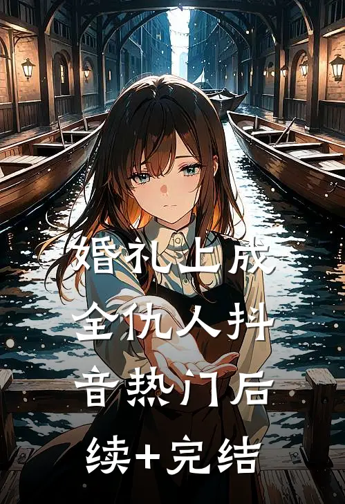 婚礼上成全仇人抖音热门后续+完结