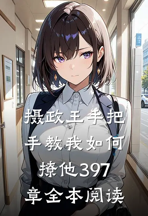 摄政王手把手教我如何撩他397章全本阅读