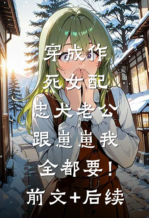 穿成作死女配，忠犬老公跟崽崽我全都要！前文+后续