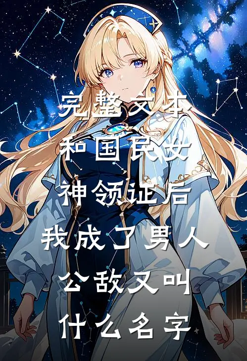 完整文本和国民女神领证后,我成了男人公敌又叫什么名字