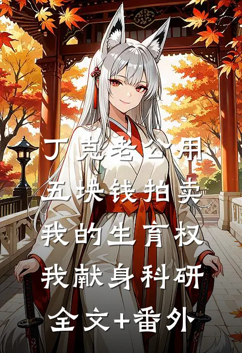 丁克老公用五块钱拍卖我的生育权，我献身科研全文+番外