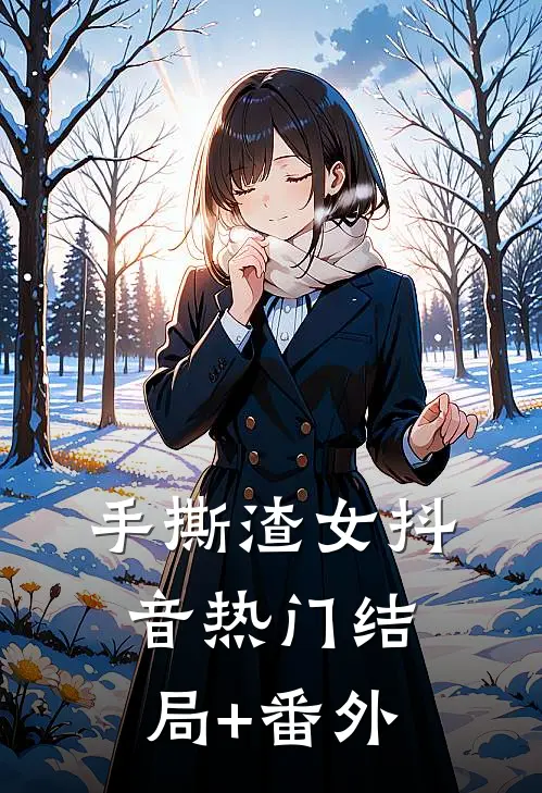 手撕渣女抖音热门结局+番外